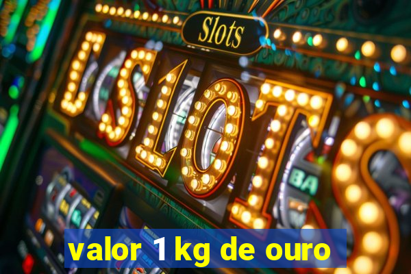 valor 1 kg de ouro